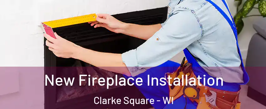 New Fireplace Installation Clarke Square - WI