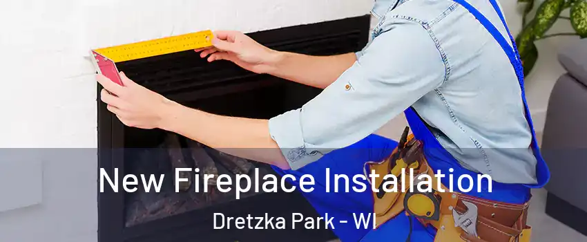 New Fireplace Installation Dretzka Park - WI