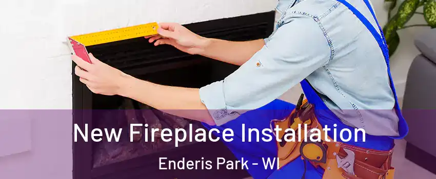 New Fireplace Installation Enderis Park - WI