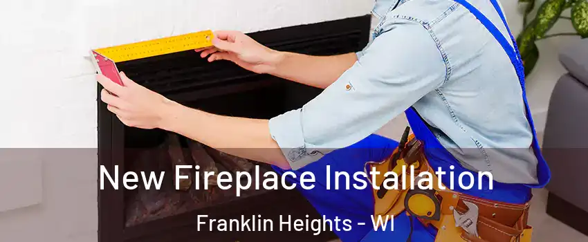 New Fireplace Installation Franklin Heights - WI