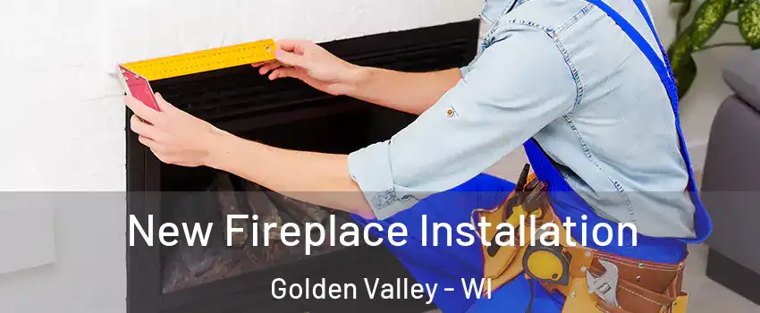 New Fireplace Installation Golden Valley - WI