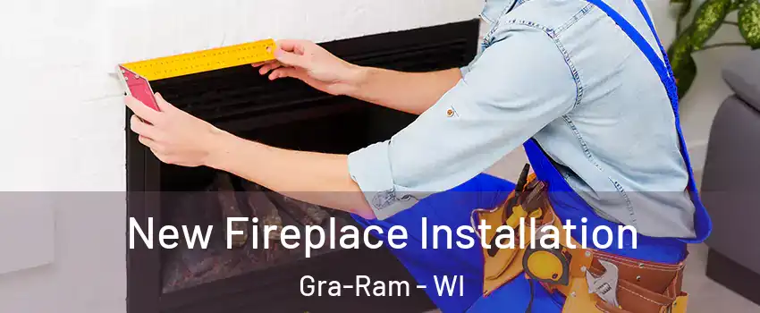 New Fireplace Installation Gra-Ram - WI