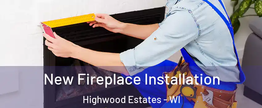 New Fireplace Installation Highwood Estates - WI