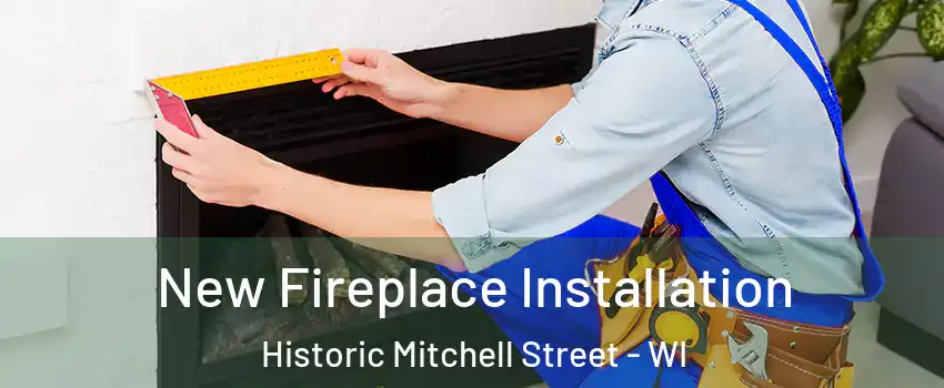 New Fireplace Installation Historic Mitchell Street - WI