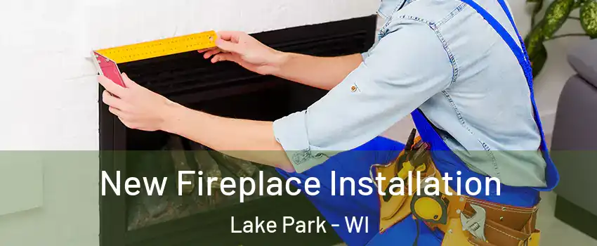 New Fireplace Installation Lake Park - WI