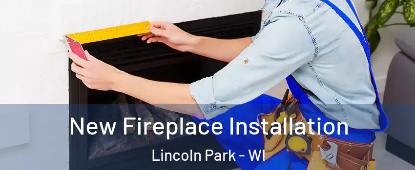 New Fireplace Installation Lincoln Park - WI