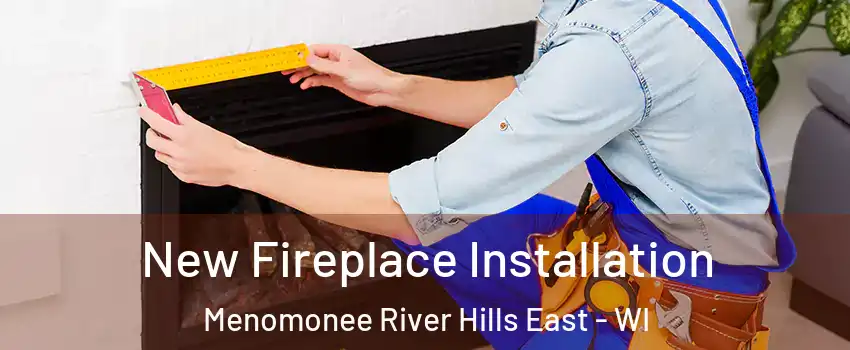 New Fireplace Installation Menomonee River Hills East - WI