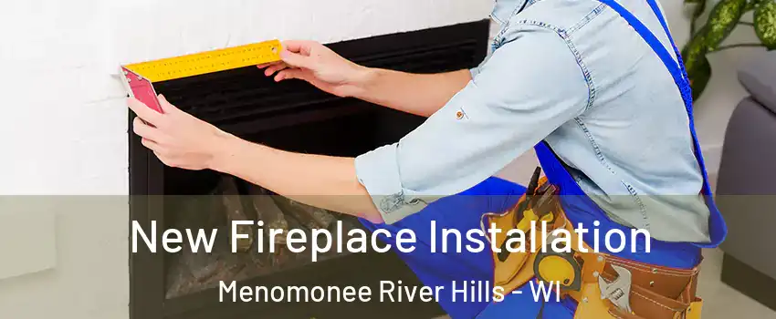 New Fireplace Installation Menomonee River Hills - WI