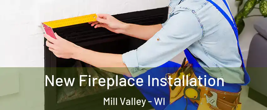 New Fireplace Installation Mill Valley - WI