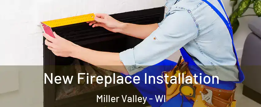 New Fireplace Installation Miller Valley - WI