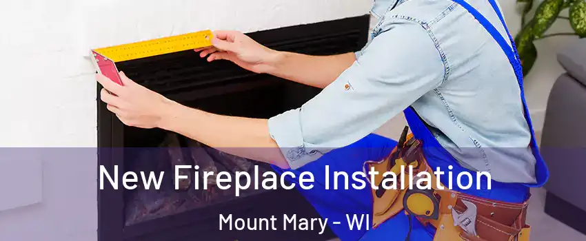 New Fireplace Installation Mount Mary - WI