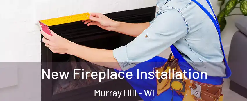 New Fireplace Installation Murray Hill - WI