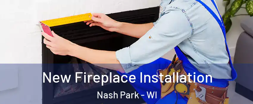 New Fireplace Installation Nash Park - WI