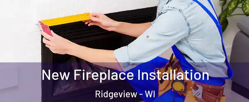 New Fireplace Installation Ridgeview - WI