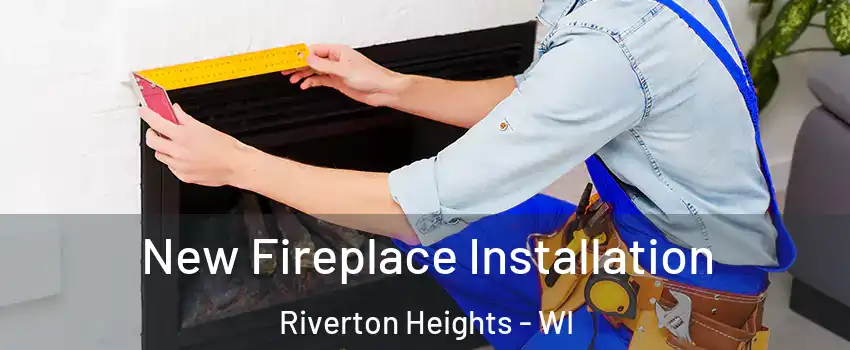 New Fireplace Installation Riverton Heights - WI