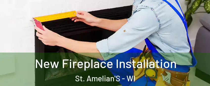 New Fireplace Installation St. Amelian'S - WI