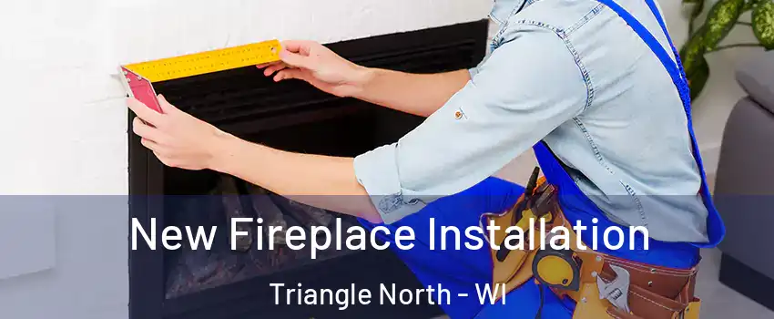 New Fireplace Installation Triangle North - WI