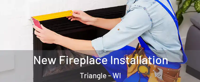 New Fireplace Installation Triangle - WI