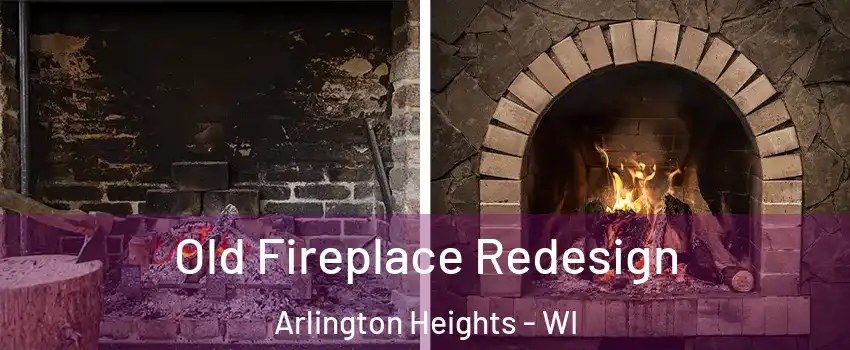 Old Fireplace Redesign Arlington Heights - WI