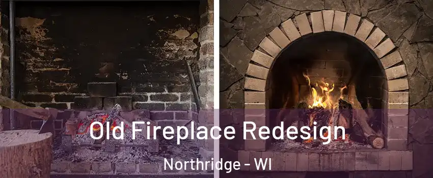 Old Fireplace Redesign Northridge - WI