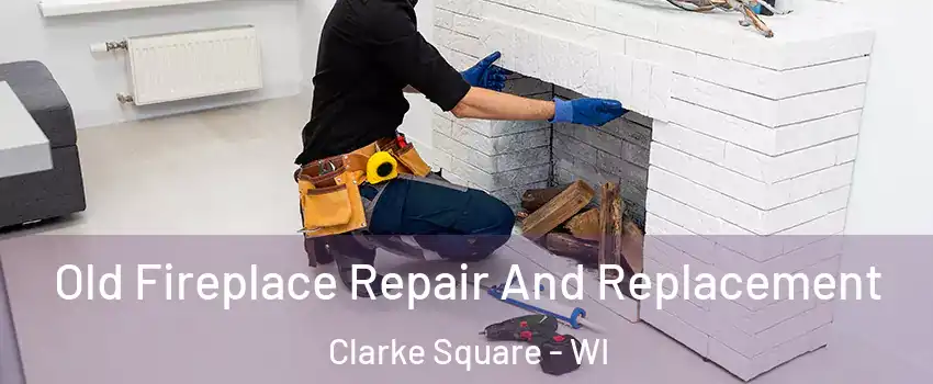 Old Fireplace Repair And Replacement Clarke Square - WI