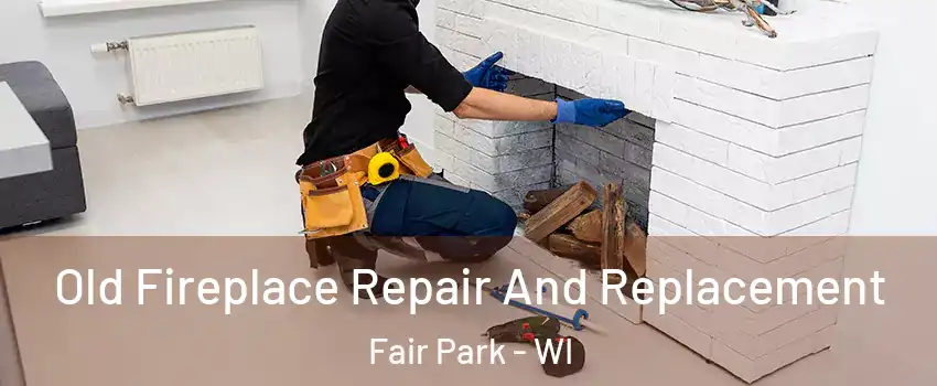 Old Fireplace Repair And Replacement Fair Park - WI