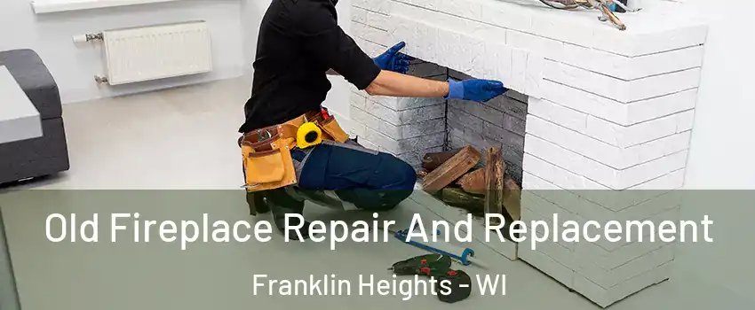 Old Fireplace Repair And Replacement Franklin Heights - WI