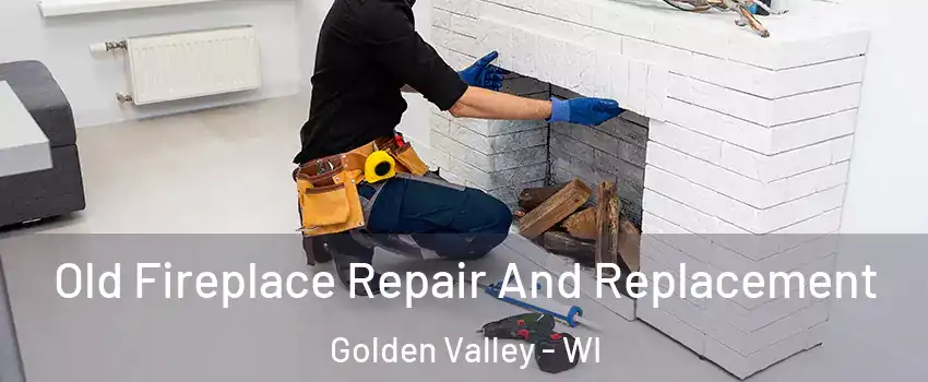 Old Fireplace Repair And Replacement Golden Valley - WI