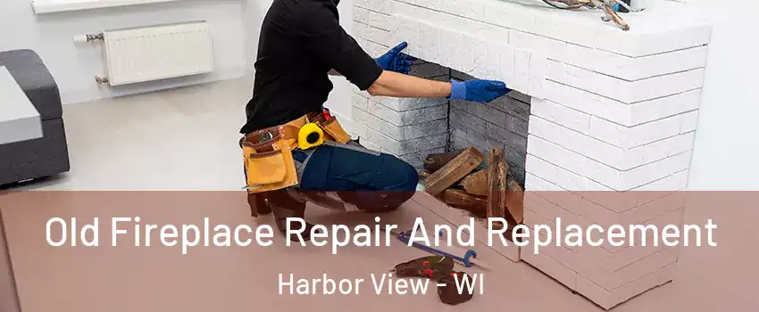 Old Fireplace Repair And Replacement Harbor View - WI