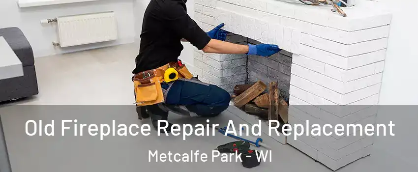 Old Fireplace Repair And Replacement Metcalfe Park - WI