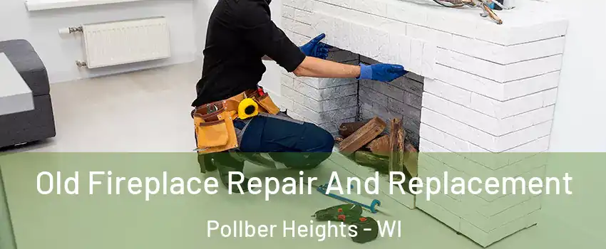 Old Fireplace Repair And Replacement Pollber Heights - WI