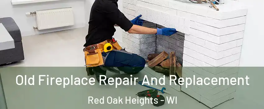 Old Fireplace Repair And Replacement Red Oak Heights - WI