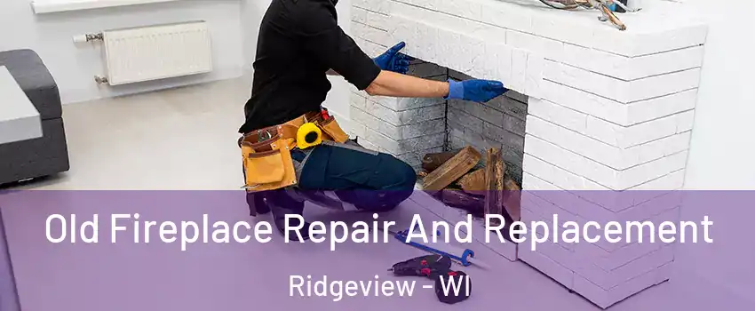 Old Fireplace Repair And Replacement Ridgeview - WI