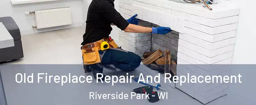 Old Fireplace Repair And Replacement Riverside Park - WI