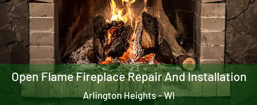 Open Flame Fireplace Repair And Installation Arlington Heights - WI