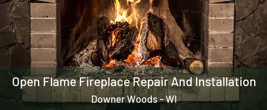 Open Flame Fireplace Repair And Installation Downer Woods - WI