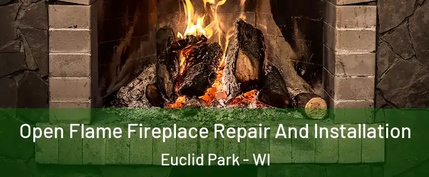 Open Flame Fireplace Repair And Installation Euclid Park - WI