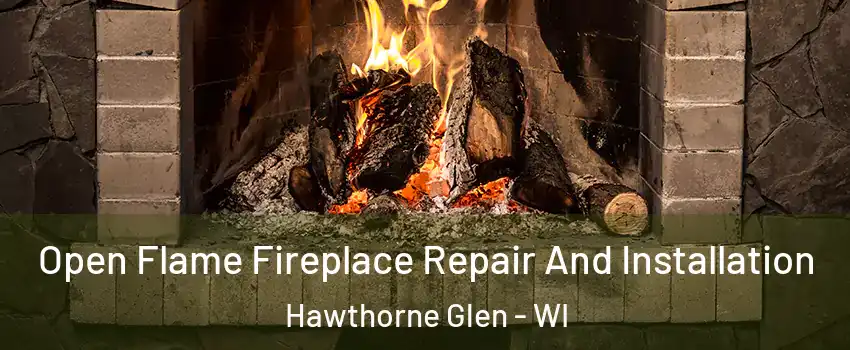 Open Flame Fireplace Repair And Installation Hawthorne Glen - WI