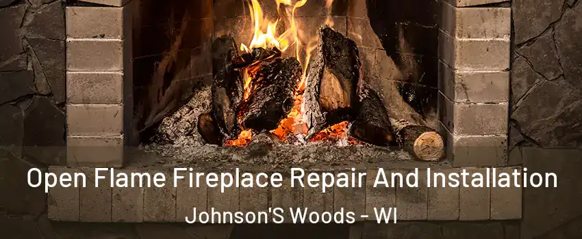 Open Flame Fireplace Repair And Installation Johnson'S Woods - WI