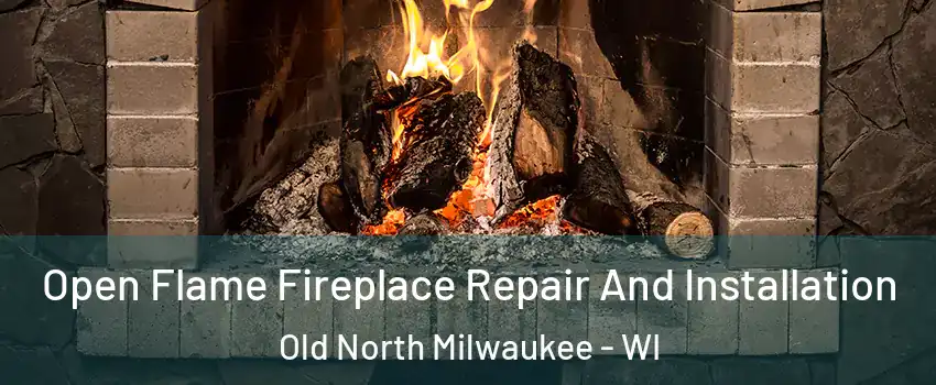 Open Flame Fireplace Repair And Installation Old North Milwaukee - WI