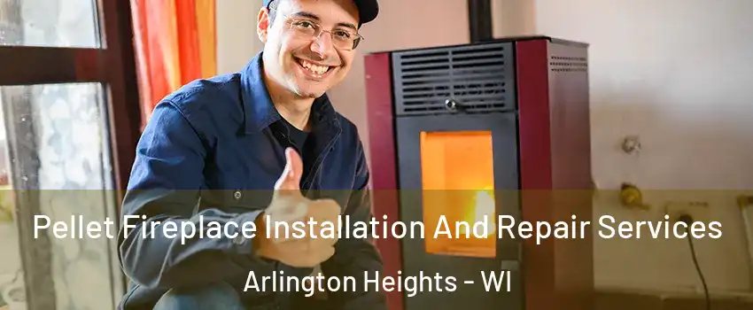 Pellet Fireplace Installation And Repair Services Arlington Heights - WI