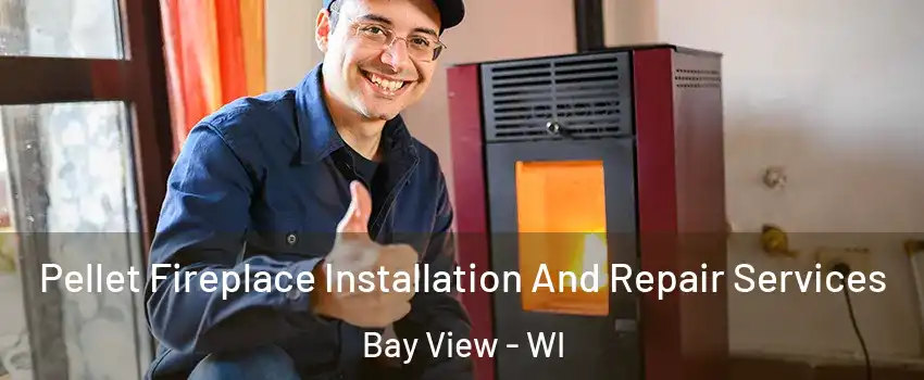 Pellet Fireplace Installation And Repair Services Bay View - WI