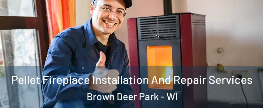 Pellet Fireplace Installation And Repair Services Brown Deer Park - WI