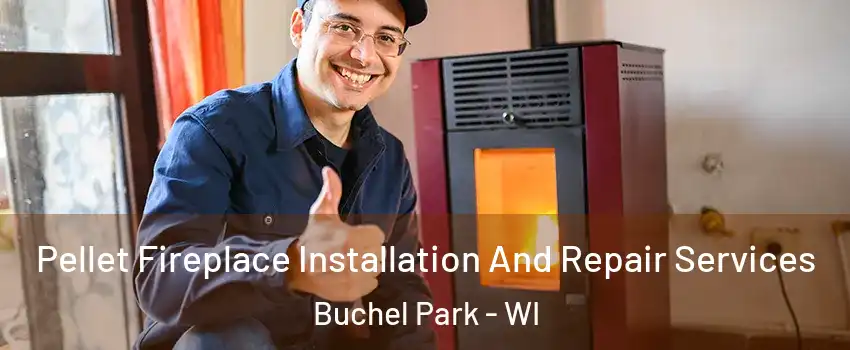 Pellet Fireplace Installation And Repair Services Buchel Park - WI