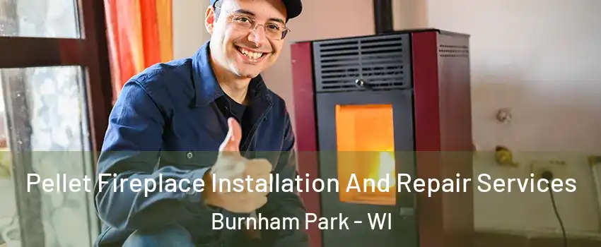 Pellet Fireplace Installation And Repair Services Burnham Park - WI