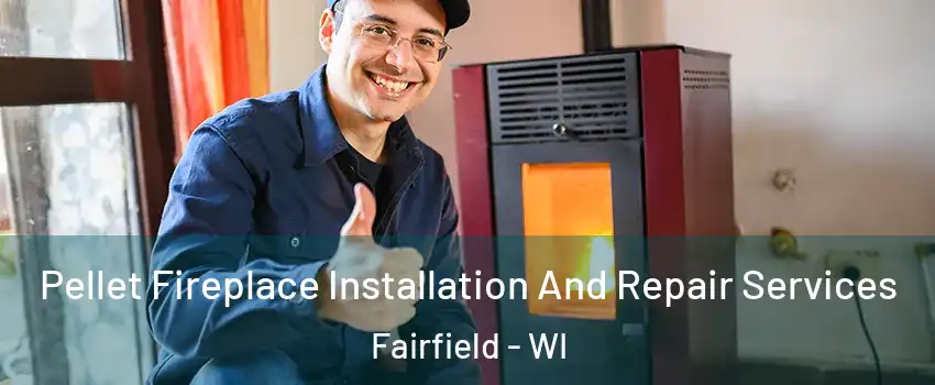 Pellet Fireplace Installation And Repair Services Fairfield - WI