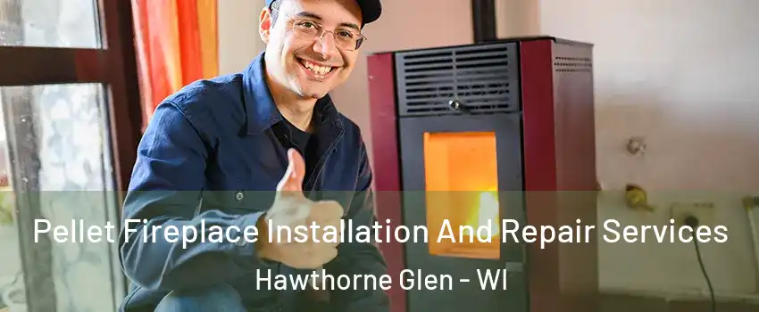 Pellet Fireplace Installation And Repair Services Hawthorne Glen - WI