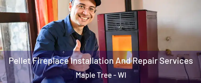 Pellet Fireplace Installation And Repair Services Maple Tree - WI