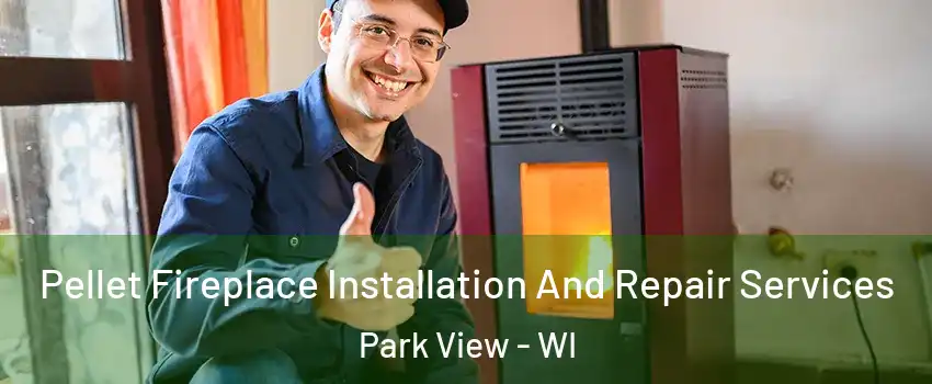 Pellet Fireplace Installation And Repair Services Park View - WI