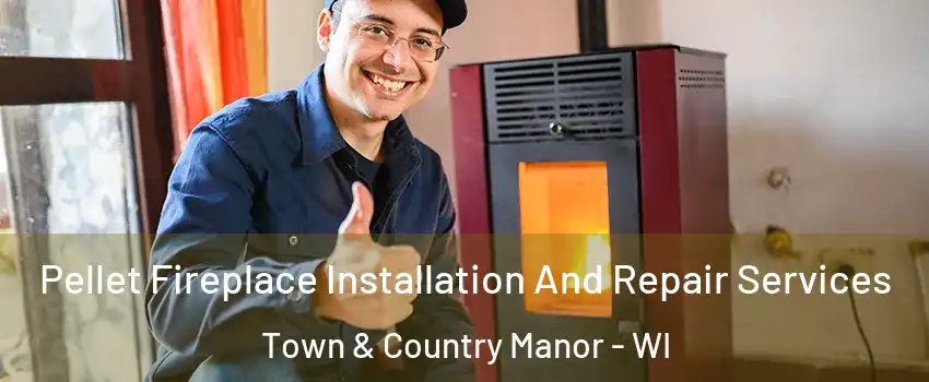 Pellet Fireplace Installation And Repair Services Town & Country Manor - WI